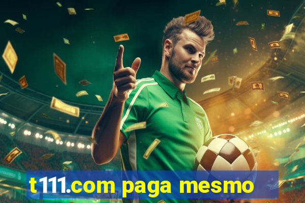 t111.com paga mesmo